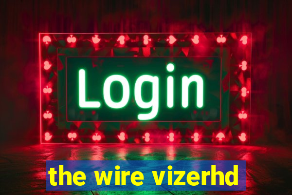 the wire vizerhd